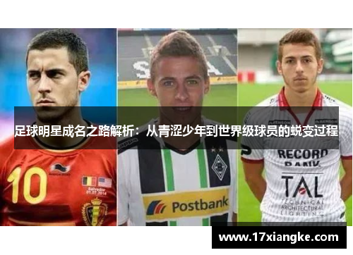足球明星成名之路解析：从青涩少年到世界级球员的蜕变过程