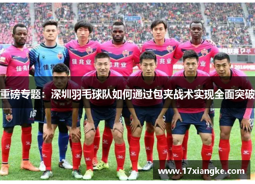 重磅专题：深圳羽毛球队如何通过包夹战术实现全面突破