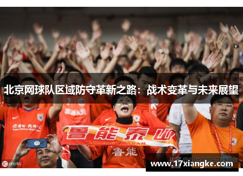 北京网球队区域防守革新之路：战术变革与未来展望