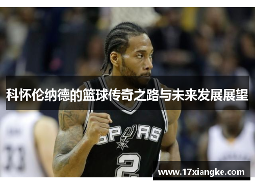 科怀伦纳德的篮球传奇之路与未来发展展望